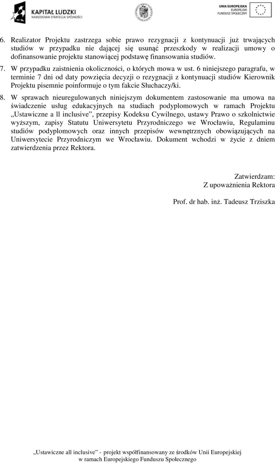 6 niniejszego paragrafu, w terminie 7 dni od daty powzięcia decyzji o rezygnacji z kontynuacji studiów Kierownik Projektu pisemnie poinformuje o tym fakcie Słuchaczy/ki. 8.