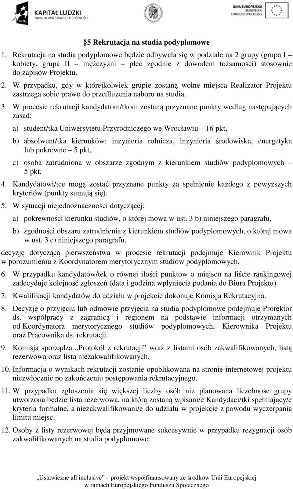 grupy (grupa I kobiety, grupa II mężczyźni płeć zgodnie z dowodem tożsamości) stosownie do zapisów Projektu. 2.