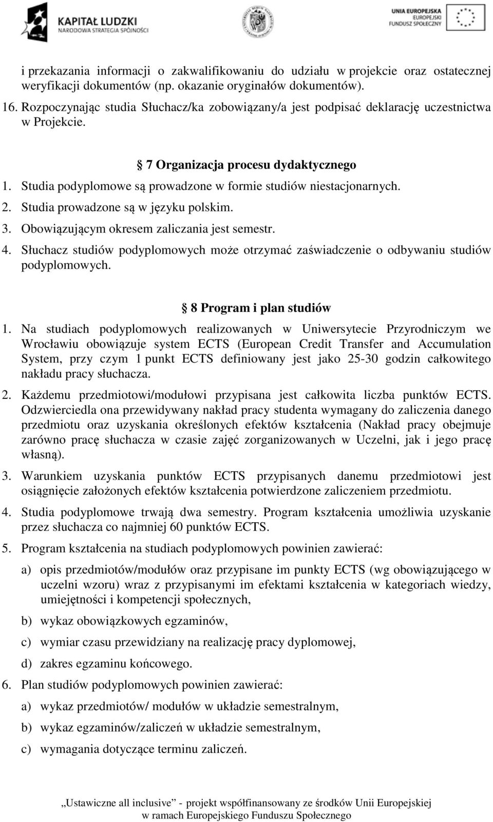 Studia podyplomowe są prowadzone w formie studiów niestacjonarnych. 2. Studia prowadzone są w języku polskim. 3. Obowiązującym okresem zaliczania jest semestr. 4.