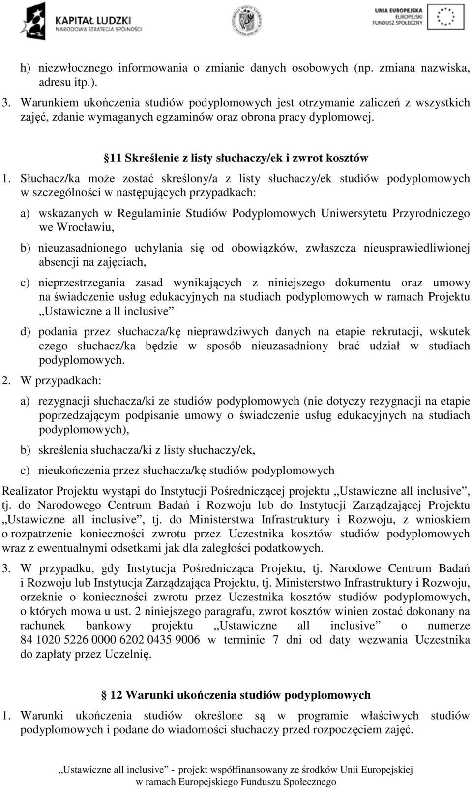 Słuchacz/ka może zostać skreślony/a z listy słuchaczy/ek studiów podyplomowych w szczególności w następujących przypadkach: a) wskazanych w Regulaminie Studiów Podyplomowych Uniwersytetu