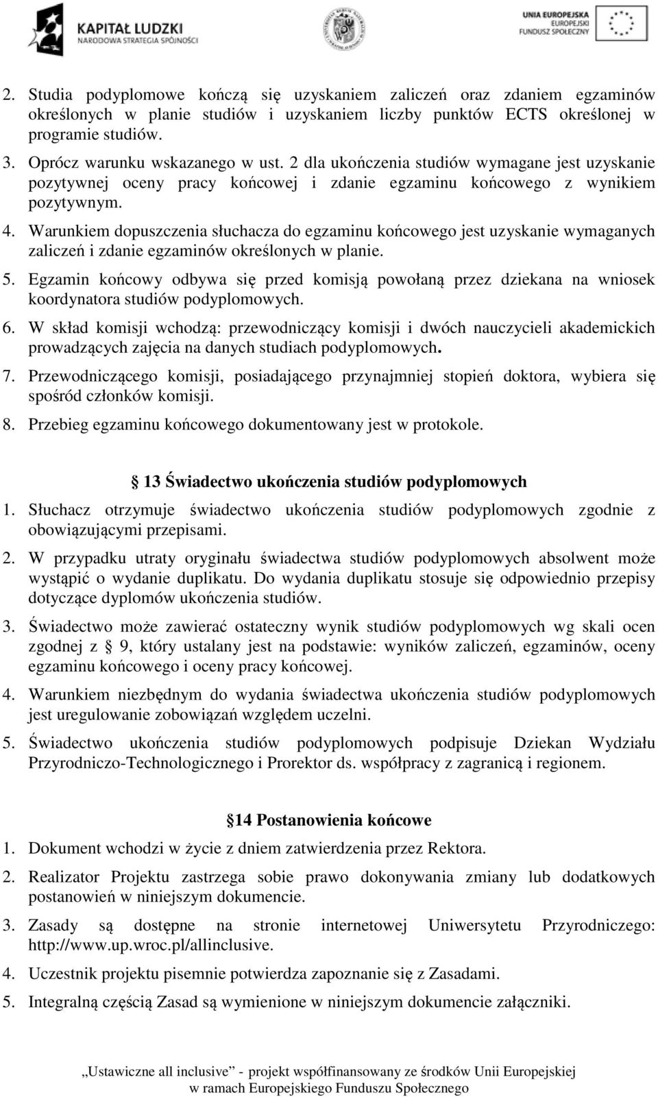 Warunkiem dopuszczenia słuchacza do egzaminu końcowego jest uzyskanie wymaganych zaliczeń i zdanie egzaminów określonych w planie. 5.