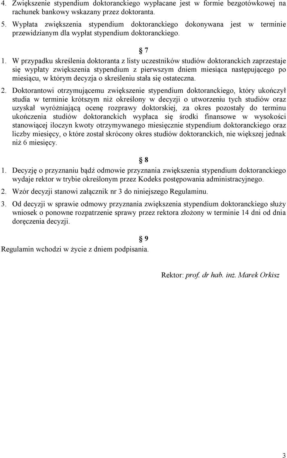 W przypadku skreślenia doktoranta z listy uczestników studiów doktoranckich zaprzestaje się wypłaty zwiększenia stypendium z pierwszym dniem miesiąca następującego po miesiącu, w którym decyzja o