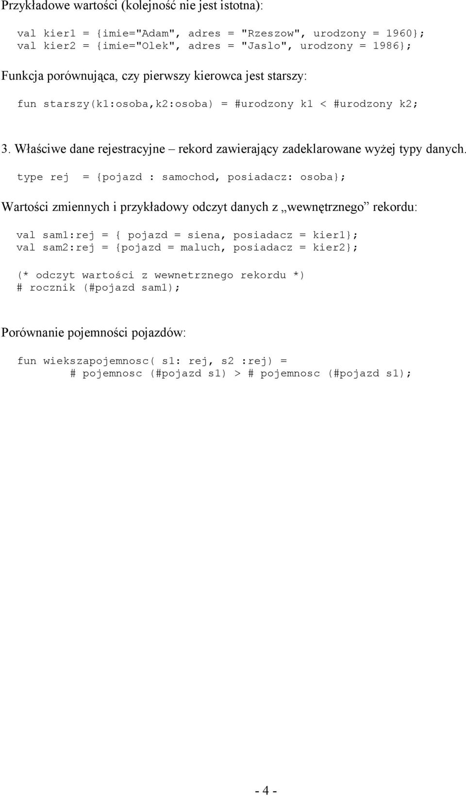 type rej {pojz : smoho, posiz: oso}; Wrtośi zmiennyh i przykłowy ozyt nyh z wewnętrznego rekoru: vl sm1:rej { pojz sien, posiz kier1}; vl sm:rej {pojz mluh, posiz