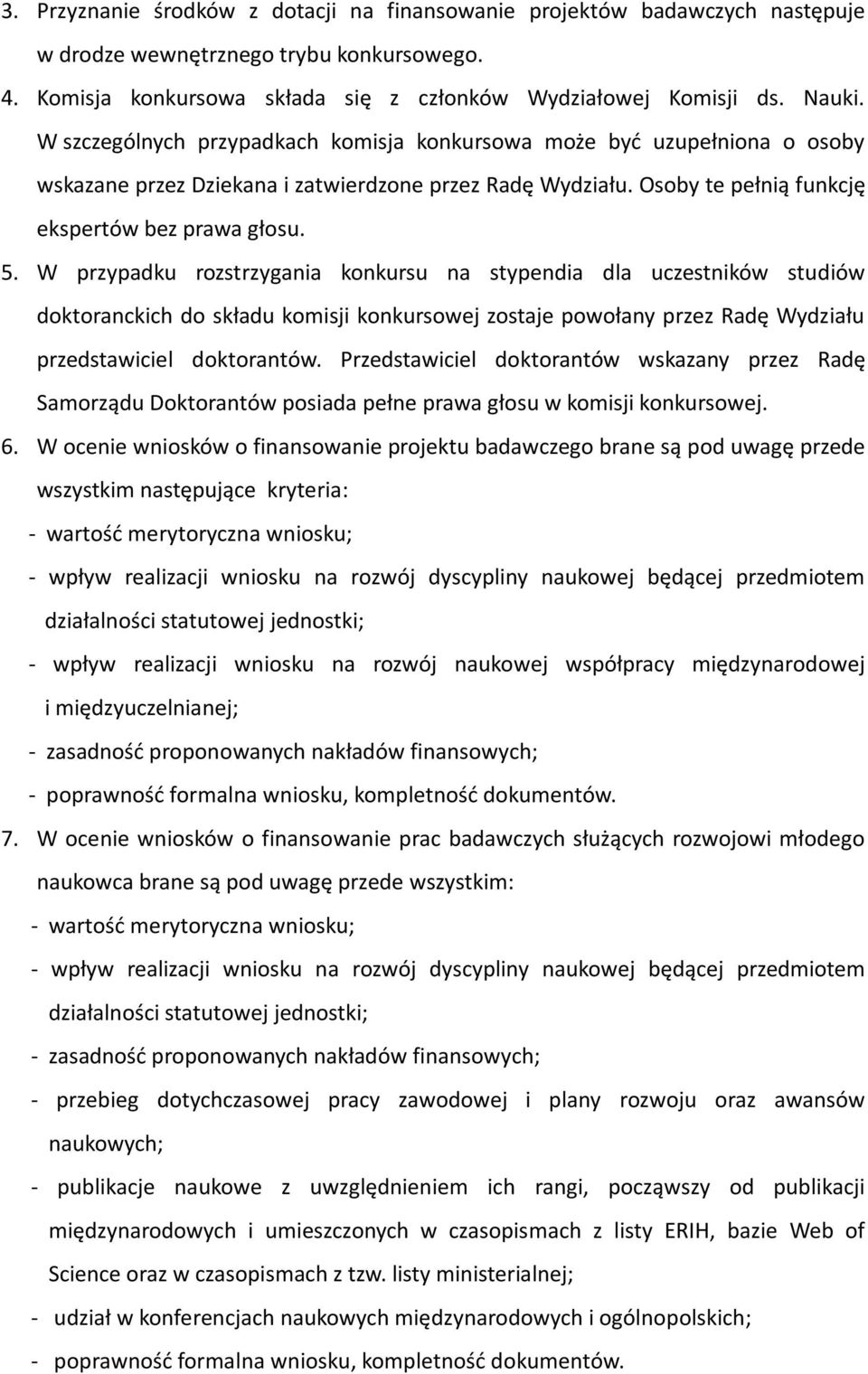 W przypadku rozstrzygania konkursu na stypendia dla uczestników studiów doktoranckich do składu komisji konkursowej zostaje powołany przez Radę Wydziału przedstawiciel doktorantów.