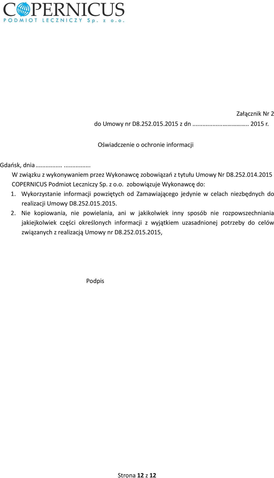 Wykorzystanie informacji powziętych od Zamawiającego jedynie w celach niezbędnych do realizacji Umowy D8.252.015.2015. 2.
