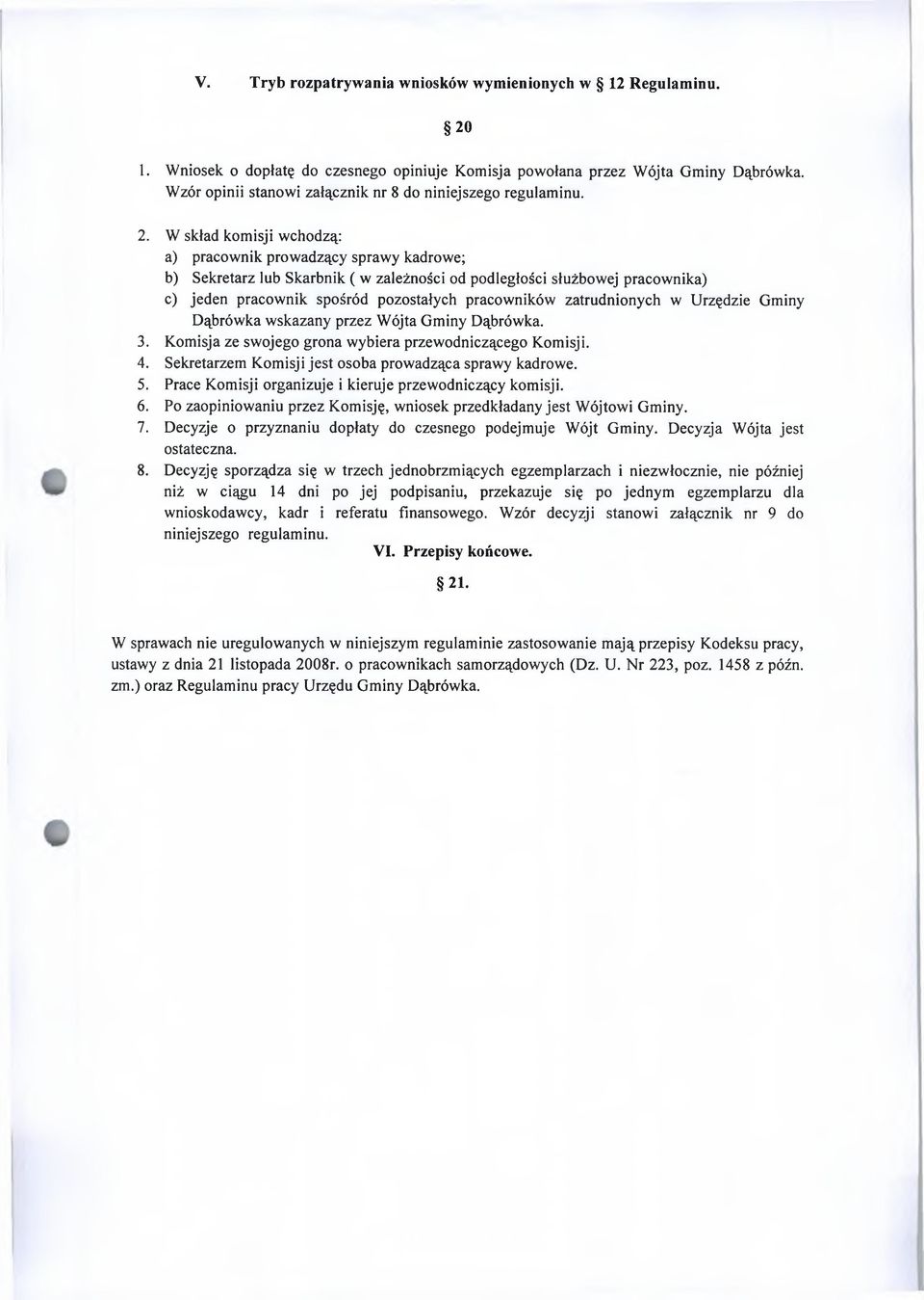 W skład komisji wchodzą: a) pracownik prowadzący sprawy kadrowe; b) Sekretarz lub Skarbnik ( w zależności od podległości służbowej pracownika) c) jeden pracownik spośród pozostałych pracowników