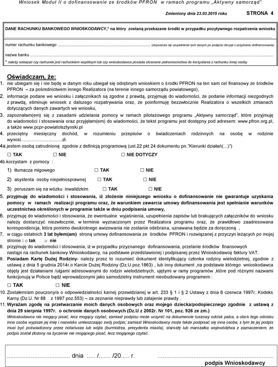 .. * należy wskazać czy rachunek jest rachunkiem wspólnym lub czy wnioskodawca posiada stosowne pełnomocnictwa do korzystania z rachunku innej osoby Oświadczam, że: 1.