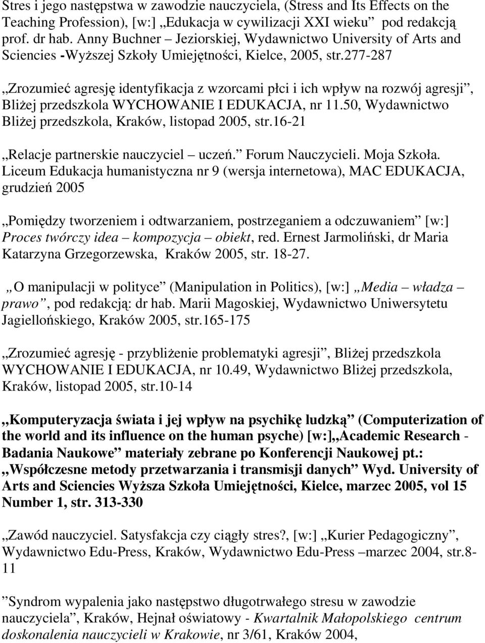 277-287 Zrozumieć agresję identyfikacja z wzorcami płci i ich wpływ na rozwój agresji, BliŜej przedszkola WYCHOWANIE I EDUKACJA, nr 11.50, Wydawnictwo BliŜej przedszkola, Kraków, listopad 2005, str.