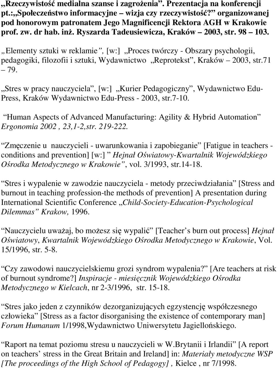 Elementy sztuki w reklamie, [w:] Proces twórczy - Obszary psychologii, pedagogiki, filozofii i sztuki, Wydawnictwo Reprotekst, Kraków 2003, str.71 79.