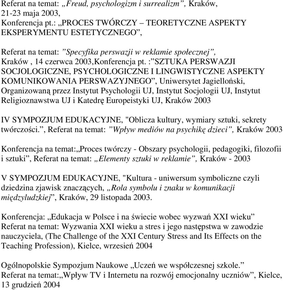 : SZTUKA PERSWAZJI SOCJOLOGICZNE, PSYCHOLOGICZNE I LINGWISTYCZNE ASPEKTY KOMUNIKOWANIA PERSWAZYJNEGO, Uniwersytet Jagielloński, Organizowaną przez Instytut Psychologii UJ, Instytut Socjologii UJ,