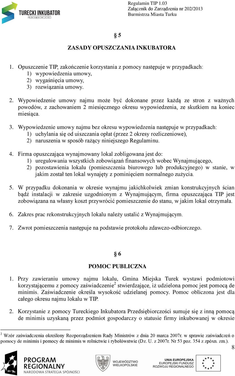 Wypowiedzenie umowy najmu może być dokonane przez każdą ze stron z ważnych powodów, z zachowaniem 2 miesięcznego okresu wypowiedzenia, ze skutkiem na koniec miesiąca. 3.