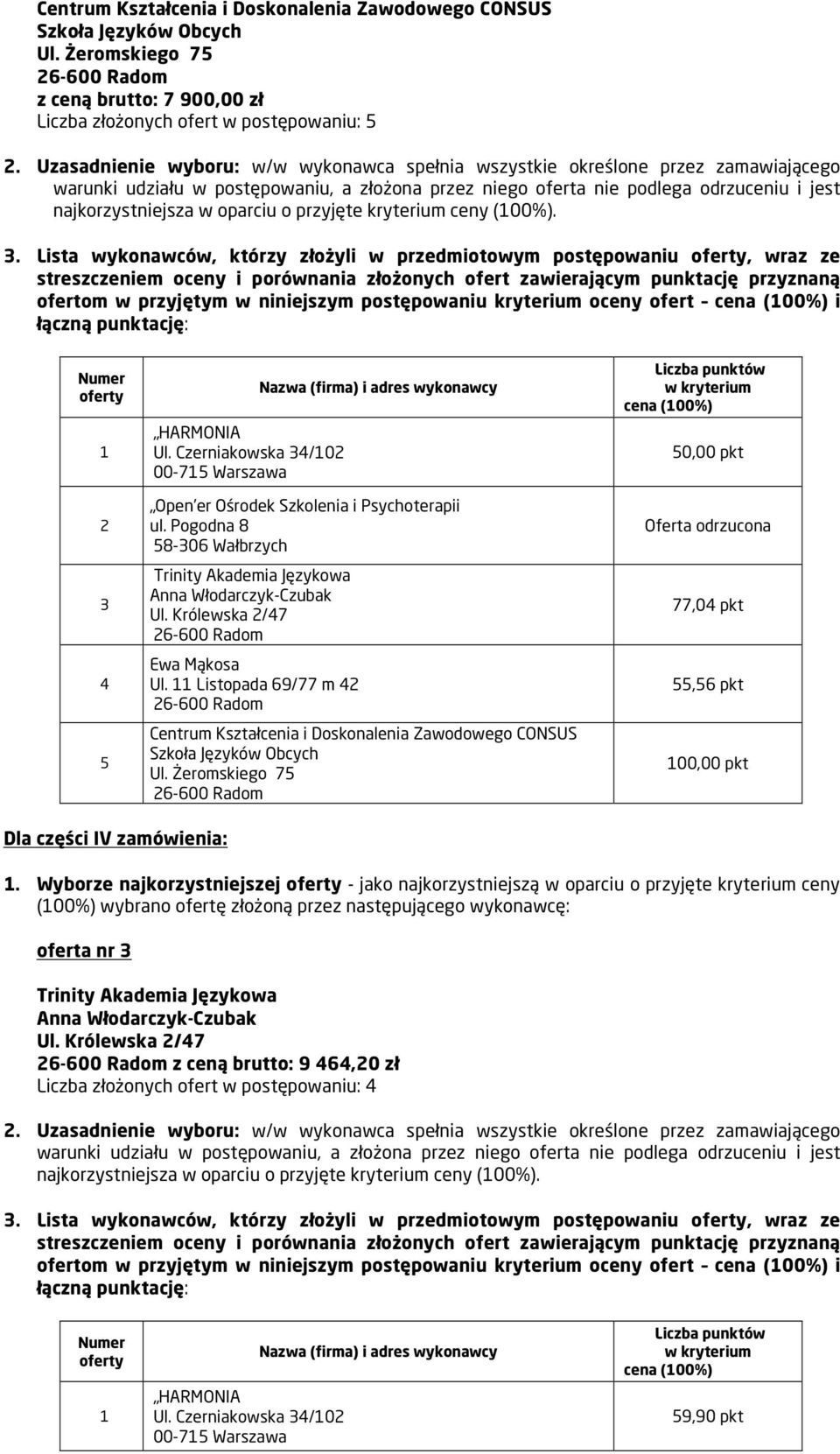 Wyborze najkorzystniejszej - jako najkorzystniejszą w oparciu o przyjęte kryterium ceny (00%) wybrano ofertę złożoną przez następującego wykonawcę: oferta nr z