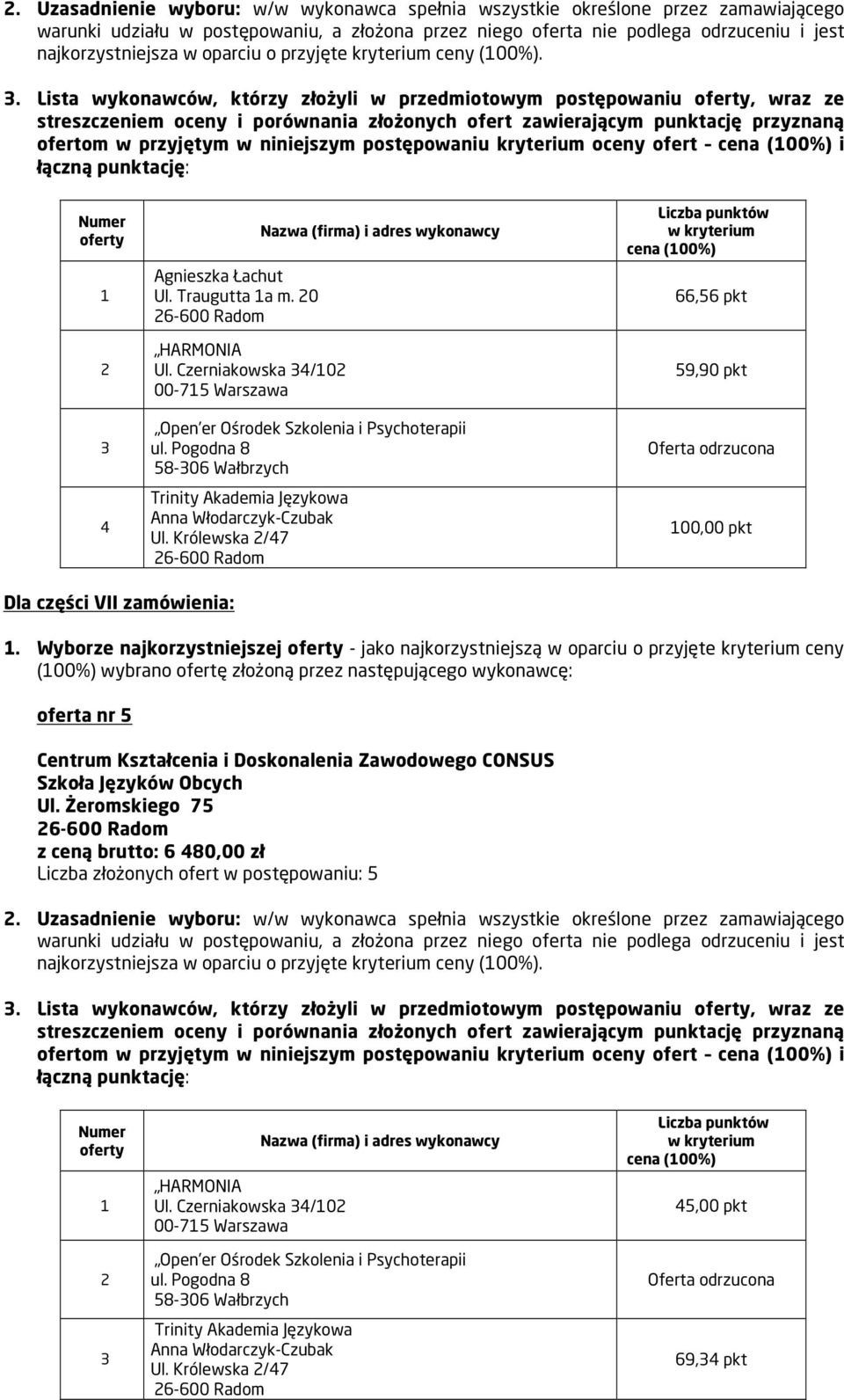 Wyborze najkorzystniejszej - jako najkorzystniejszą w oparciu o przyjęte kryterium ceny (00%) wybrano ofertę złożoną przez następującego