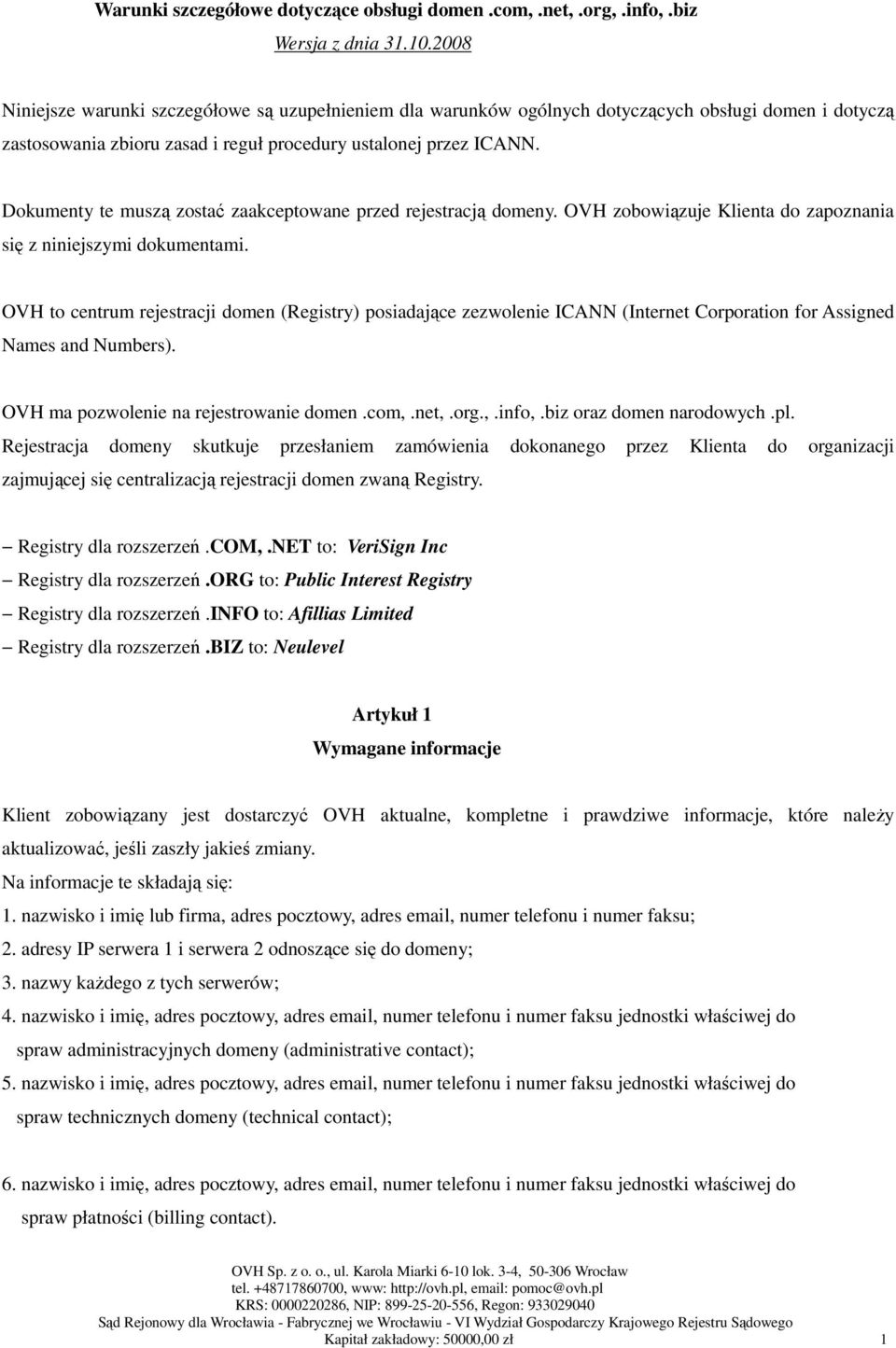 Dokumenty te muszą zostać zaakceptowane przed rejestracją domeny. OVH zobowiązuje Klienta do zapoznania się z niniejszymi dokumentami.