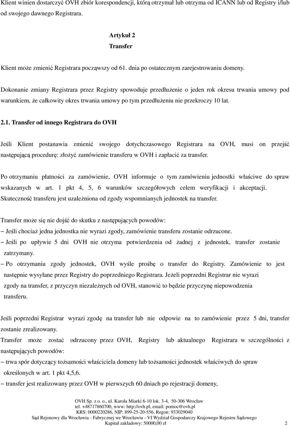 Dokonanie zmiany Registrara przez Registry spowoduje przedłuŝenie o jeden rok okresu trwania umowy pod warunkiem, Ŝe całkowity okres trwania umowy po tym przedłuŝeniu nie przekroczy 10