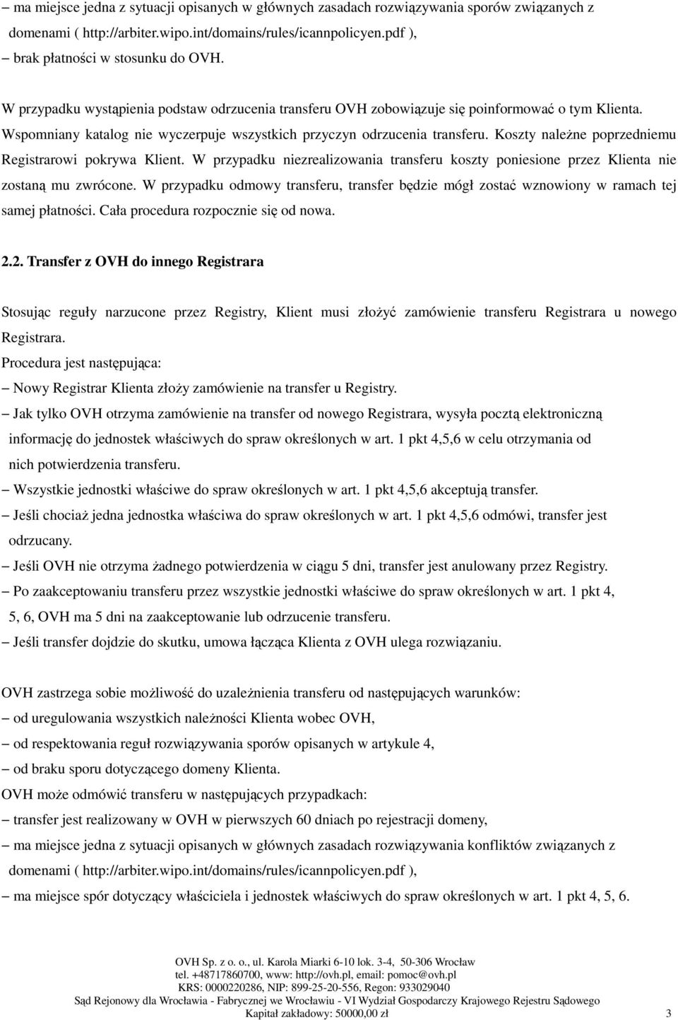 Koszty naleŝne poprzedniemu Registrarowi pokrywa Klient. W przypadku niezrealizowania transferu koszty poniesione przez Klienta nie zostaną mu zwrócone.