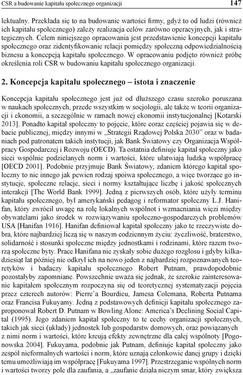 Celem niniejszego opracowania jest przedstawienie koncepcji kapitału społecznego oraz zidentyfikowanie relacji pomiędzy społeczną odpowiedzialnością biznesu a koncepcją kapitału społecznego.
