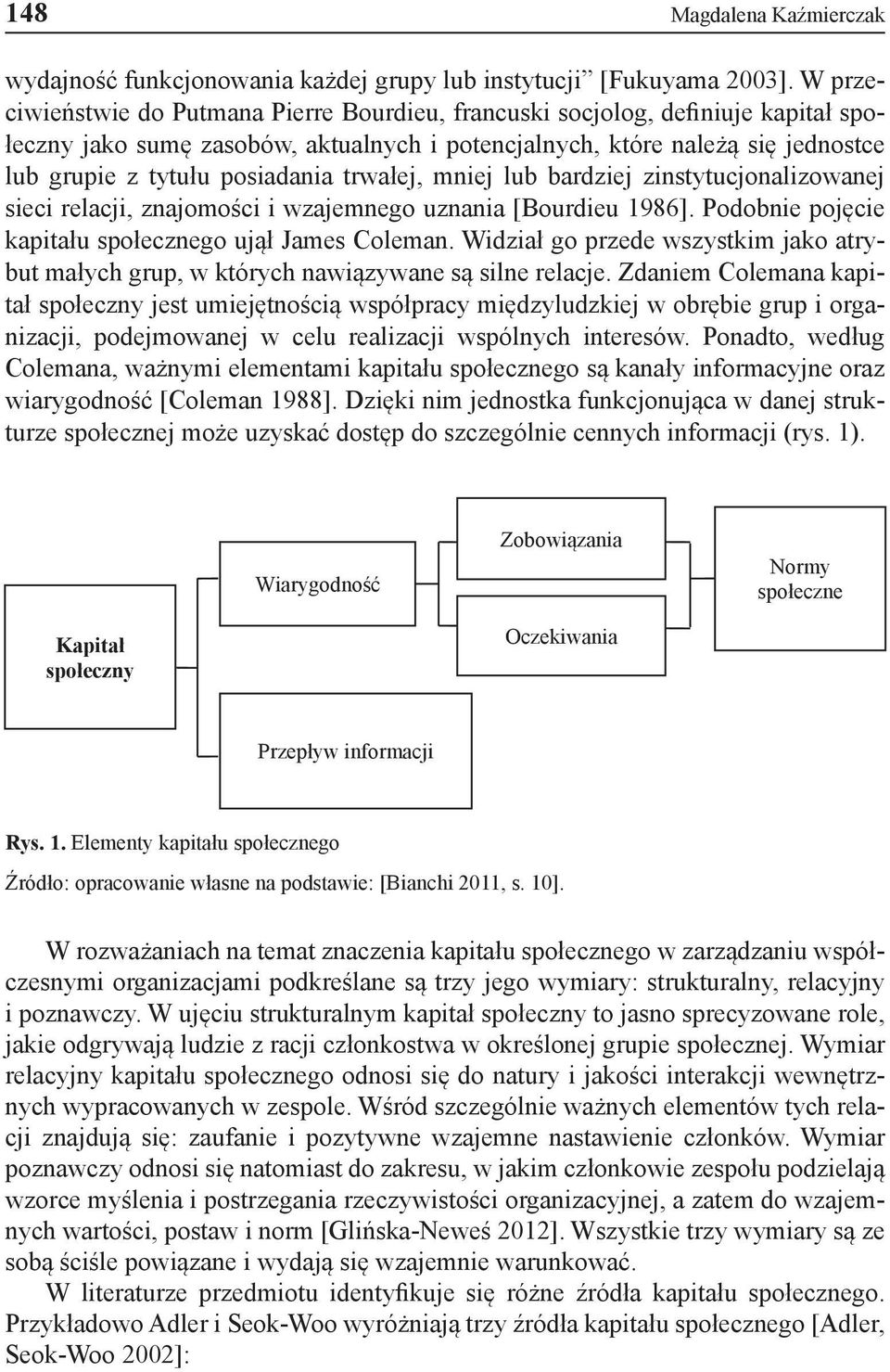 trwałej, mniej lub bardziej zinstytucjonalizowanej sieci relacji, znajomości i wzajemnego uznania [Bourdieu 1986]. Podobnie pojęcie kapitału społecznego ujął James Coleman.