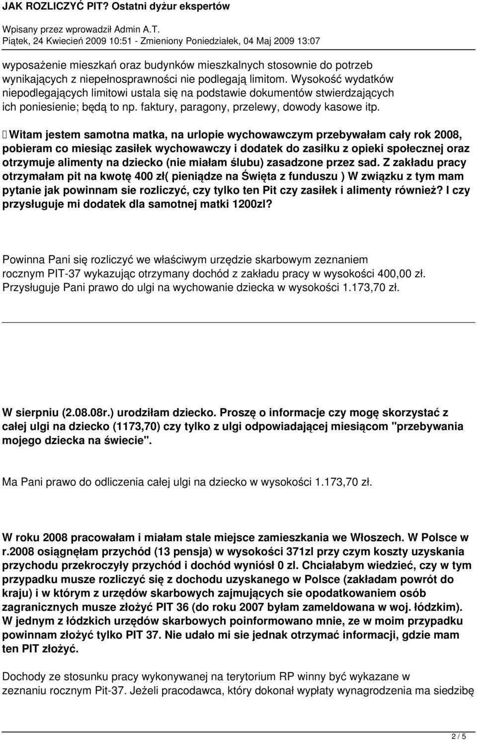 Witam jestem samotna matka, na urlopie wychowawczym przebywałam cały rok 2008, pobieram co miesiąc zasiłek wychowawczy i dodatek do zasiłku z opieki społecznej oraz otrzymuje alimenty na dziecko (nie