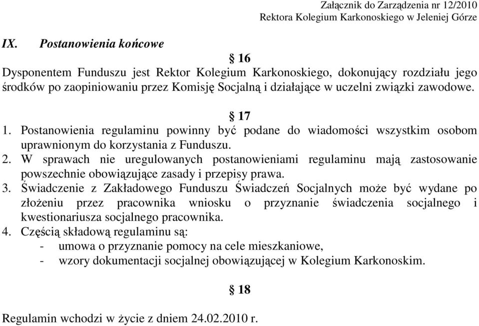 W sprawach nie uregulowanych postanowieniami regulaminu mają zastosowanie powszechnie obowiązujące zasady i przepisy prawa. 3.