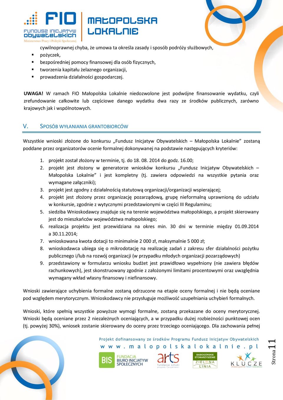 W ramach FIO Małopolska Lokalnie niedozwolone jest podwójne finansowanie wydatku, czyli zrefundowanie całkowite lub częściowe danego wydatku dwa razy ze środków publicznych, zarówno krajowych jak i