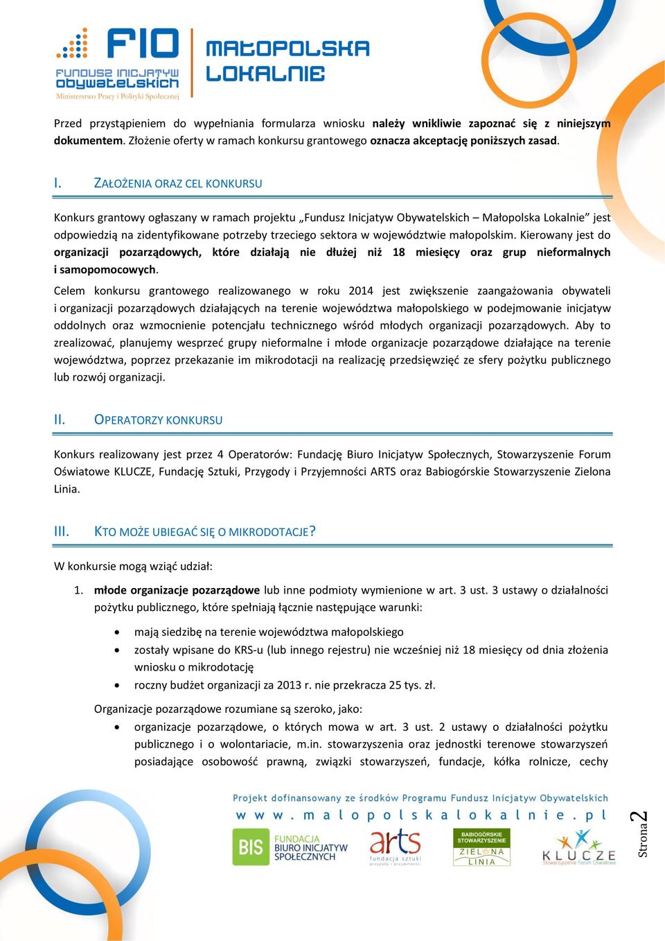 województwie małopolskim. Kierowany jest do organizacji pozarządowych, które działają nie dłużej niż 18 miesięcy oraz grup nieformalnych i samopomocowych.