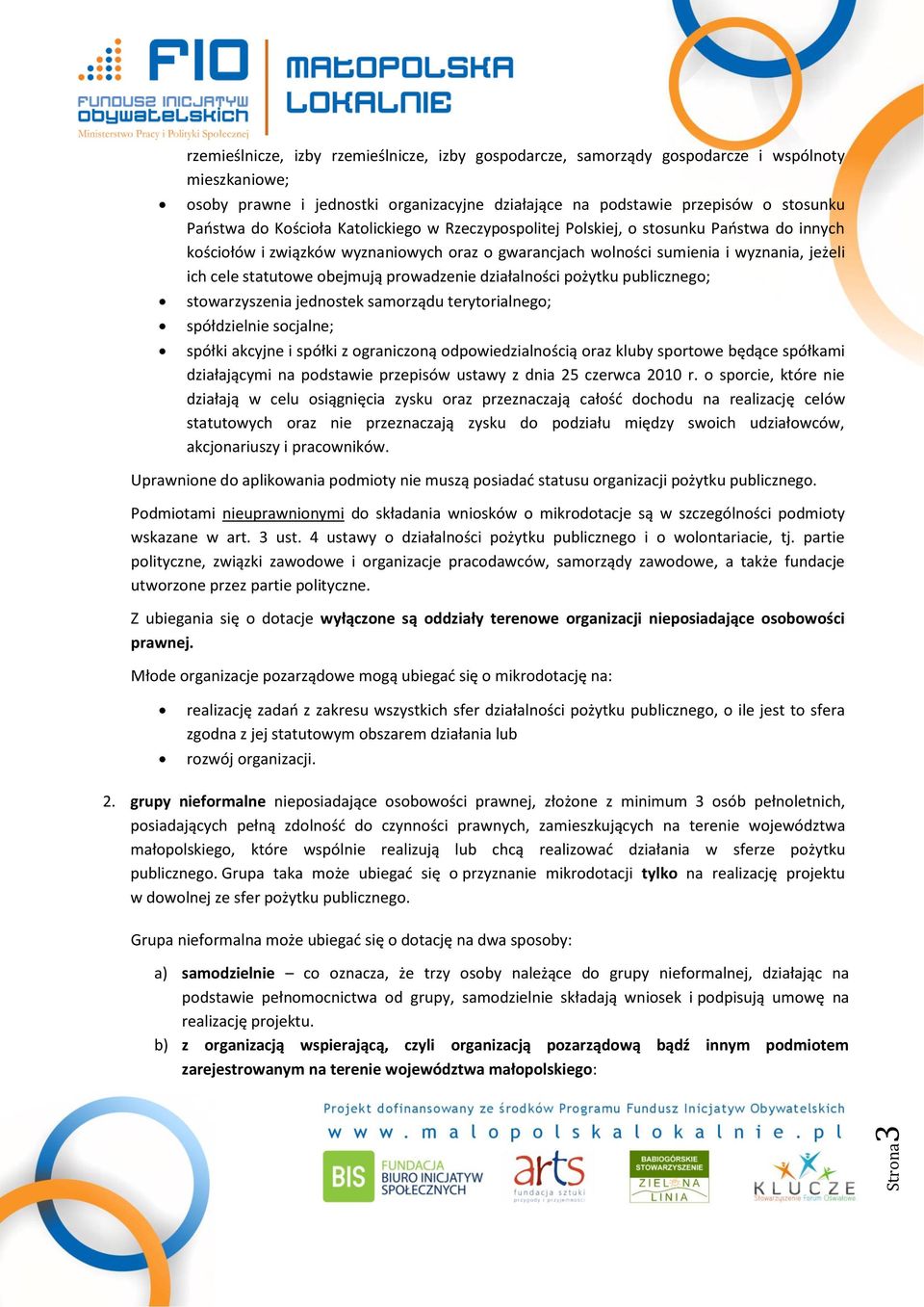 obejmują prowadzenie działalności pożytku publicznego; stowarzyszenia jednostek samorządu terytorialnego; spółdzielnie socjalne; spółki akcyjne i spółki z ograniczoną odpowiedzialnością oraz kluby