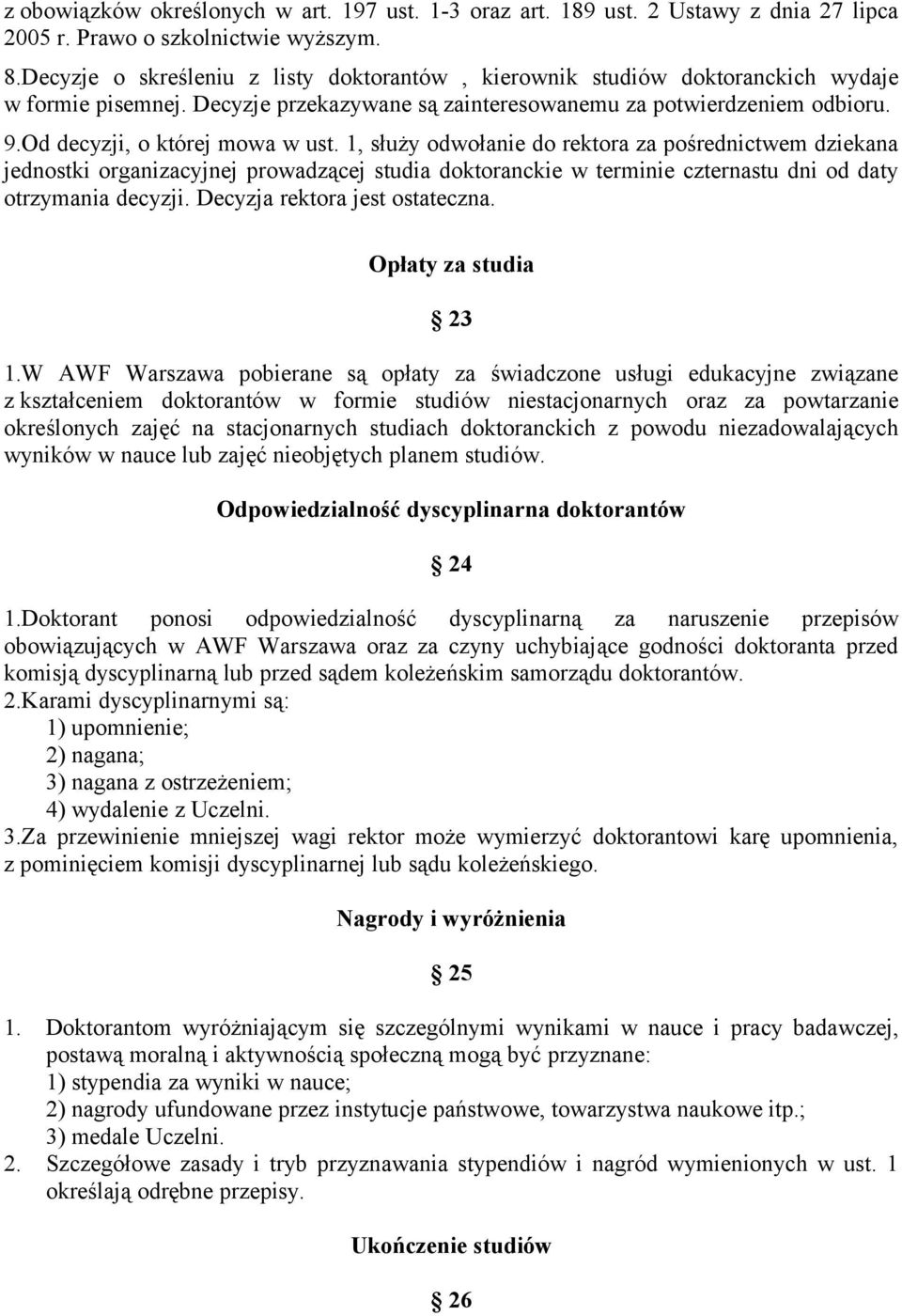 Od decyzji, o której mowa w ust. 1, służy odwołanie do rektora za pośrednictwem dziekana jednostki organizacyjnej prowadzącej studia doktoranckie w terminie czternastu dni od daty otrzymania decyzji.