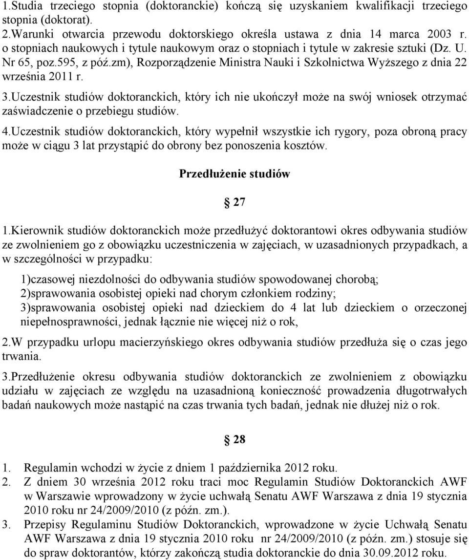 3.Uczestnik studiów doktoranckich, który ich nie ukończył może na swój wniosek otrzymać zaświadczenie o przebiegu studiów. 4.