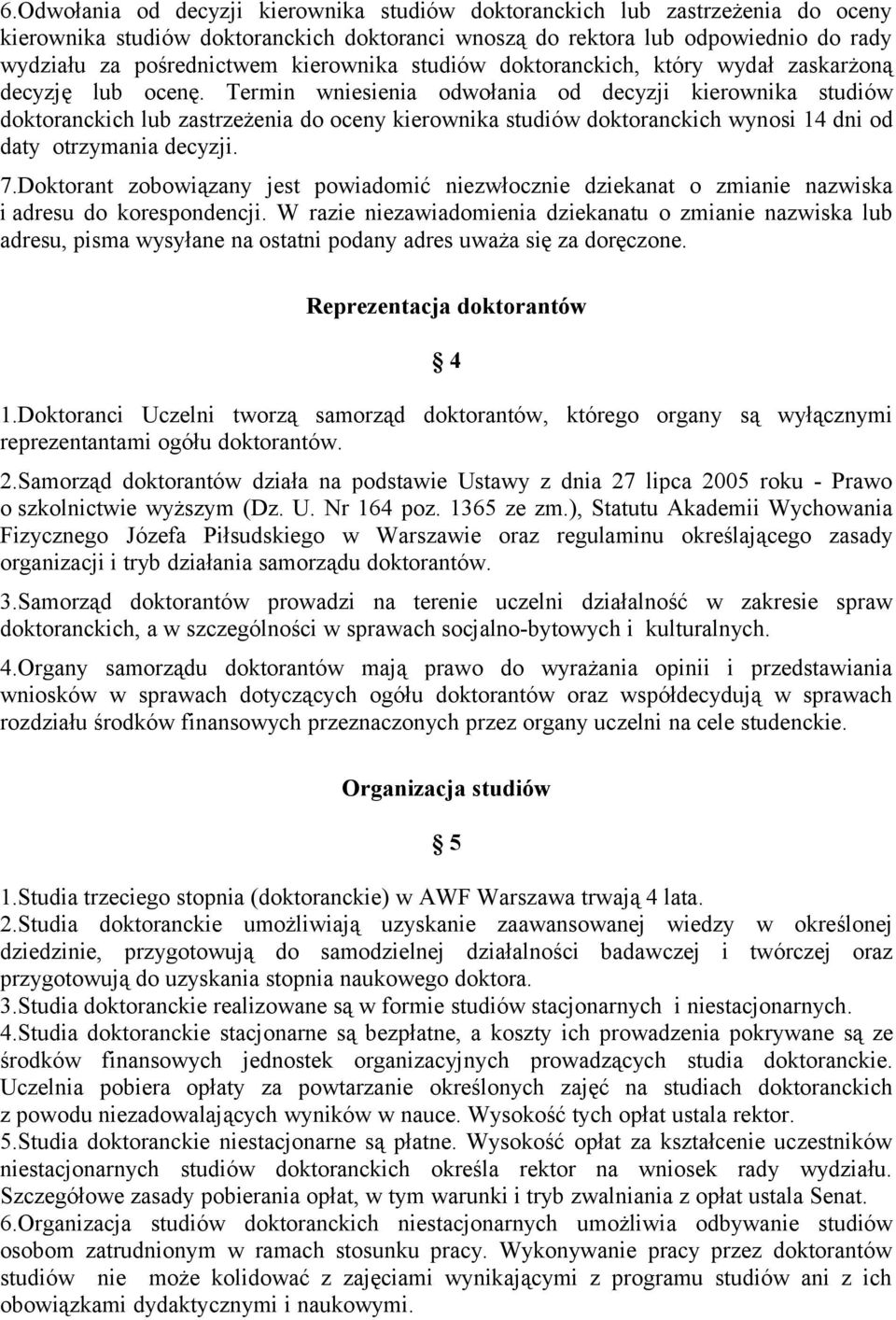 Termin wniesienia odwołania od decyzji kierownika studiów doktoranckich lub zastrzeżenia do oceny kierownika studiów doktoranckich wynosi 14 dni od daty otrzymania decyzji. 7.