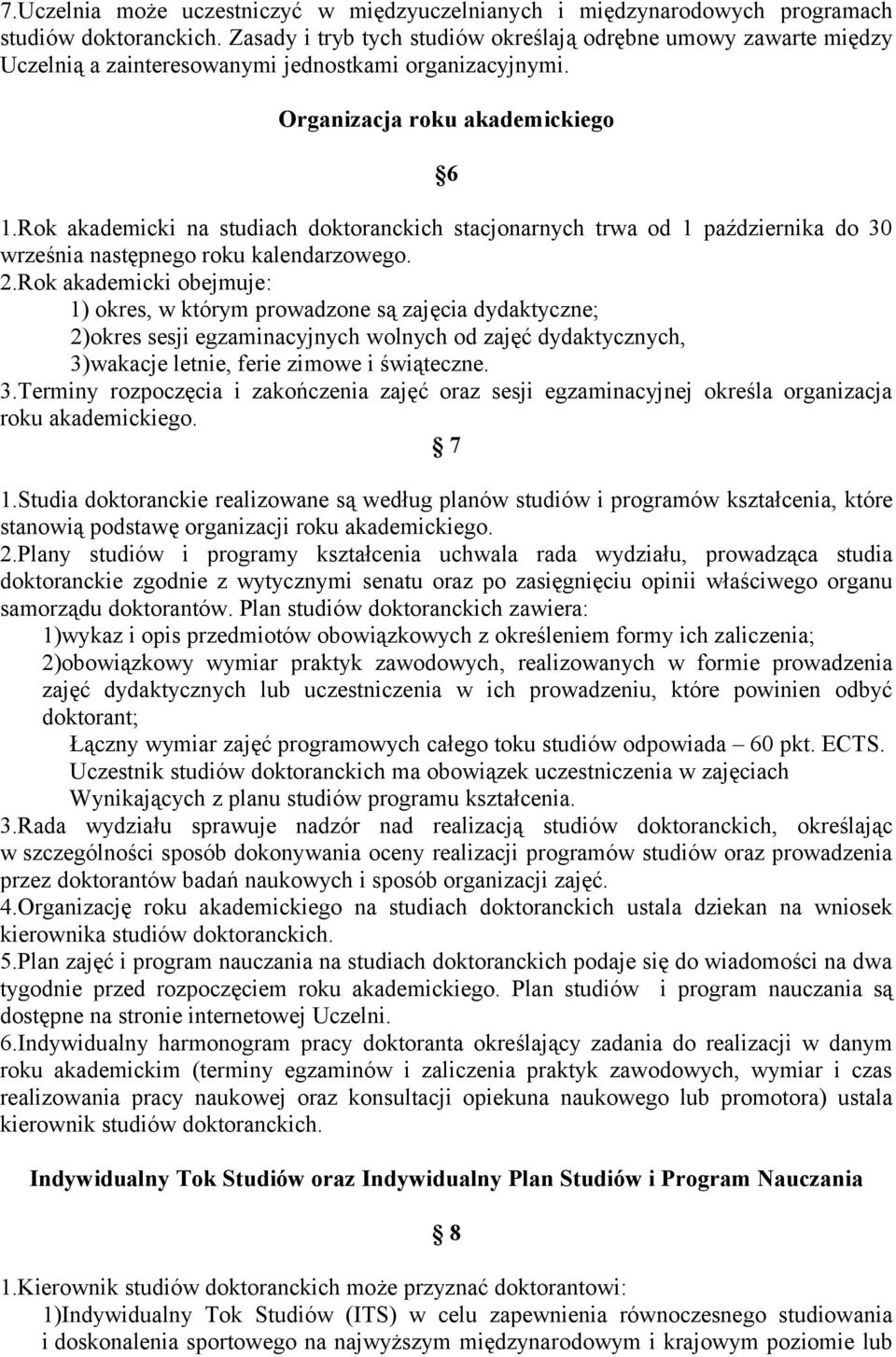 Rok akademicki na studiach doktoranckich stacjonarnych trwa od 1 października do 30 września następnego roku kalendarzowego. 2.