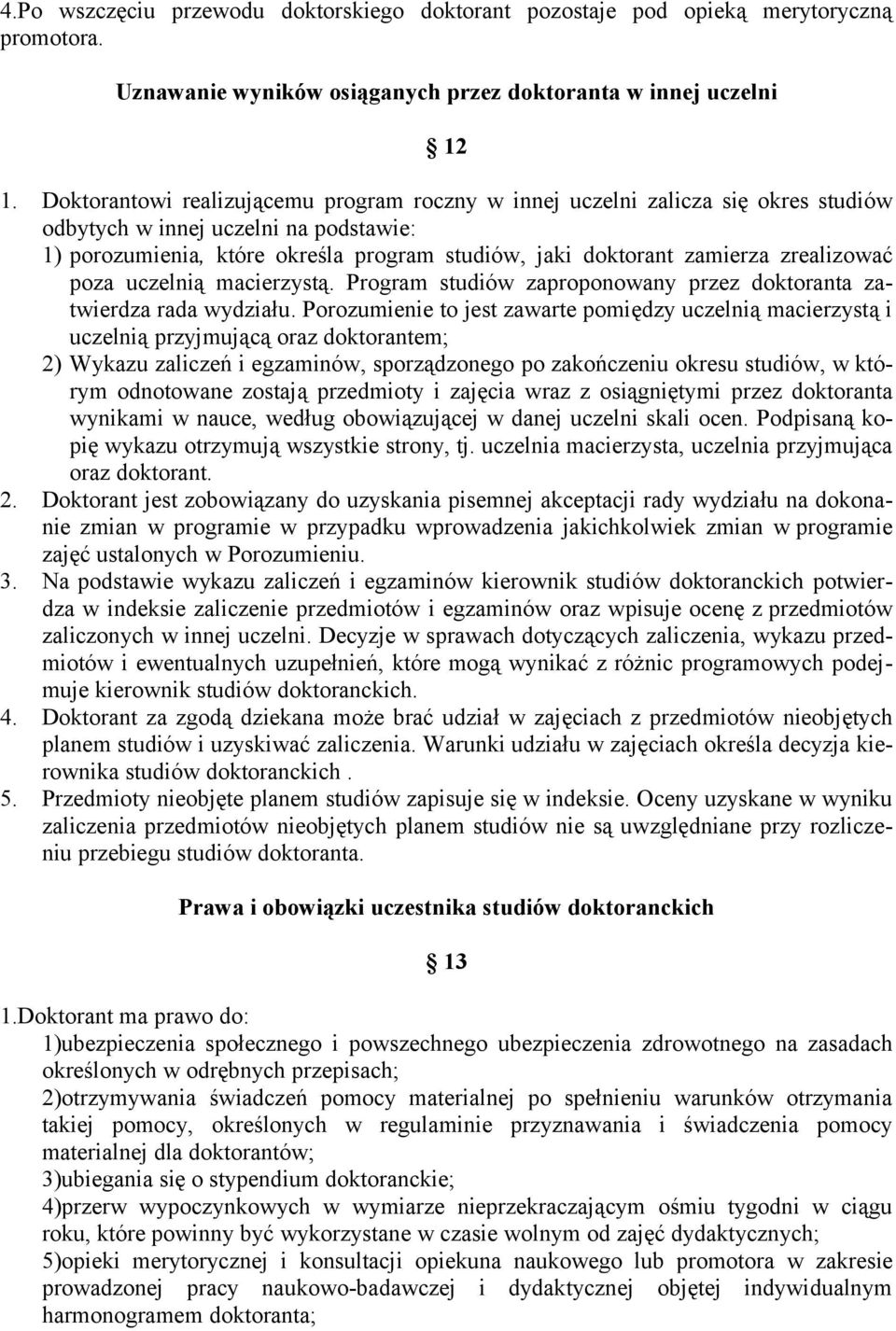 zrealizować poza uczelnią macierzystą. Program studiów zaproponowany przez doktoranta zatwierdza rada wydziału.