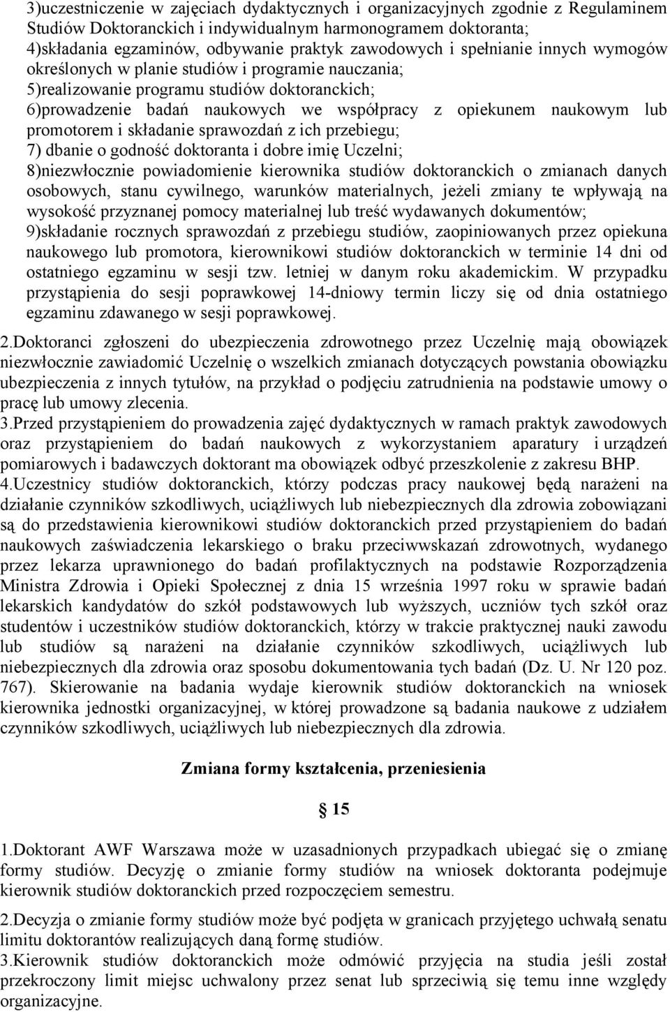 promotorem i składanie sprawozdań z ich przebiegu; 7) dbanie o godność doktoranta i dobre imię Uczelni; 8)niezwłocznie powiadomienie kierownika studiów doktoranckich o zmianach danych osobowych,