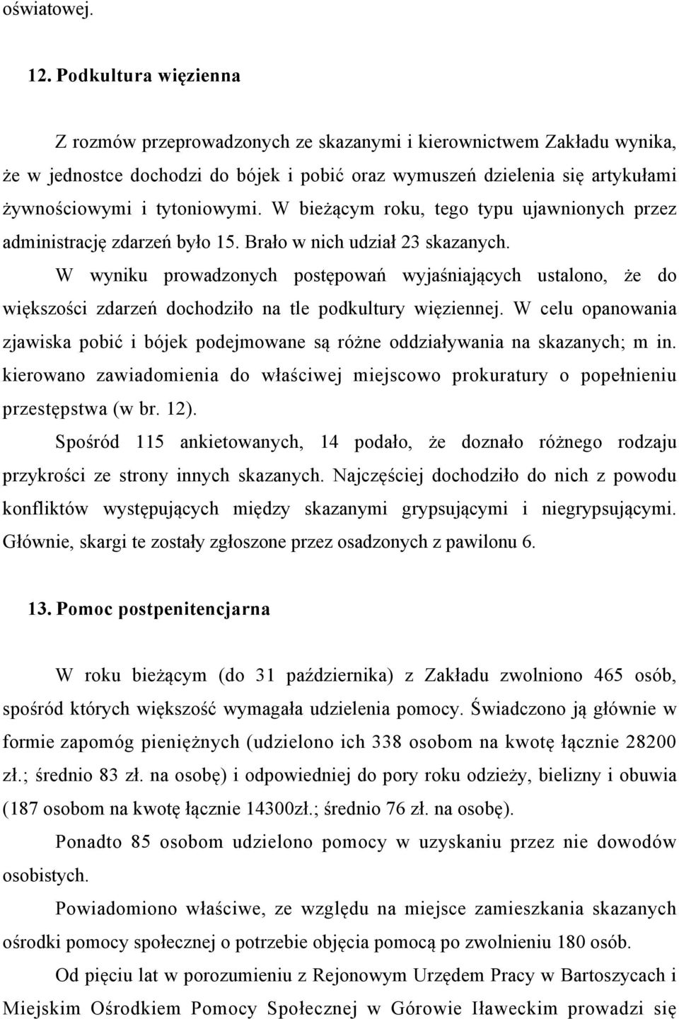 W bieżącym roku, tego typu ujawnionych przez administrację zdarzeń było 15. Brało w nich udział 23 skazanych.