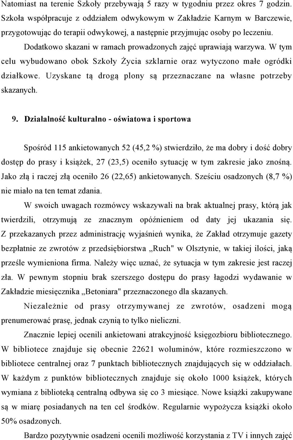Dodatkowo skazani w ramach prowadzonych zajęć uprawiają warzywa. W tym celu wybudowano obok Szkoły Życia szklarnie oraz wytyczono małe ogródki działkowe.