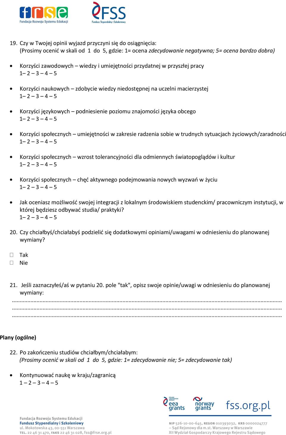 społecznych umiejętności w zakresie radzenia sobie w trudnych sytuacjach życiowych/zaradności Korzyści społecznych wzrost tolerancyjności dla odmiennych światopoglądów i kultur Korzyści społecznych