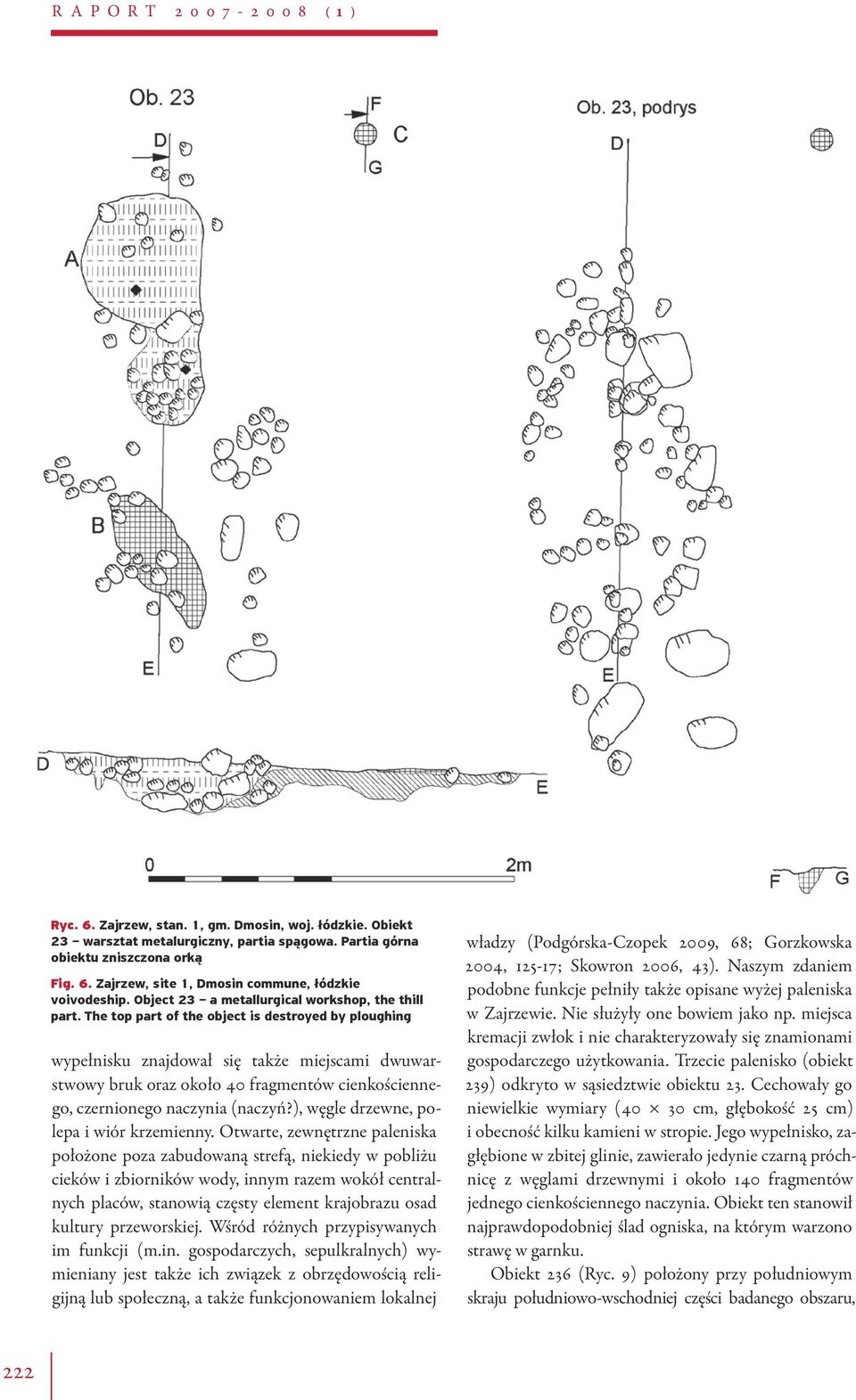 The top part of the object is destroyed by ploughing wypełnisku znajdował się także miejscami dwuwarstwowy bruk oraz około 40 fragmentów cienkościennego, czernionego naczynia (naczyń?