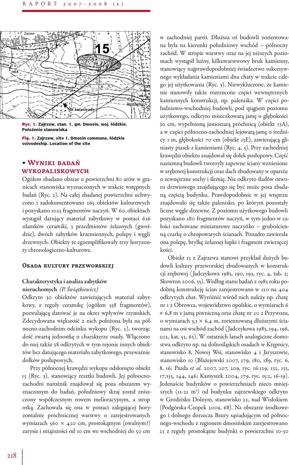 Na całej zbadanej powierzchni uchwycono i zadokumentowano 265 obiektów kulturowych i pozyskano 1025 fragmentów naczyń. W 60.