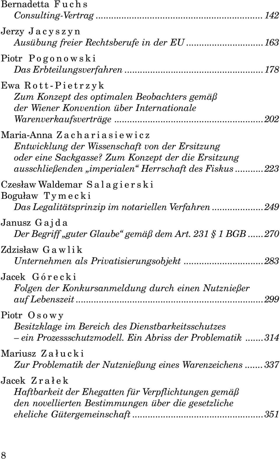 ..202 Maria-Anna Zachariasiewicz Entwicklung der Wissenschaft von der Ersitzung oder eine Sackgasse? Zum Konzept der die Ersitzung ausschließenden imperialen Herrschaft des Fiskus.