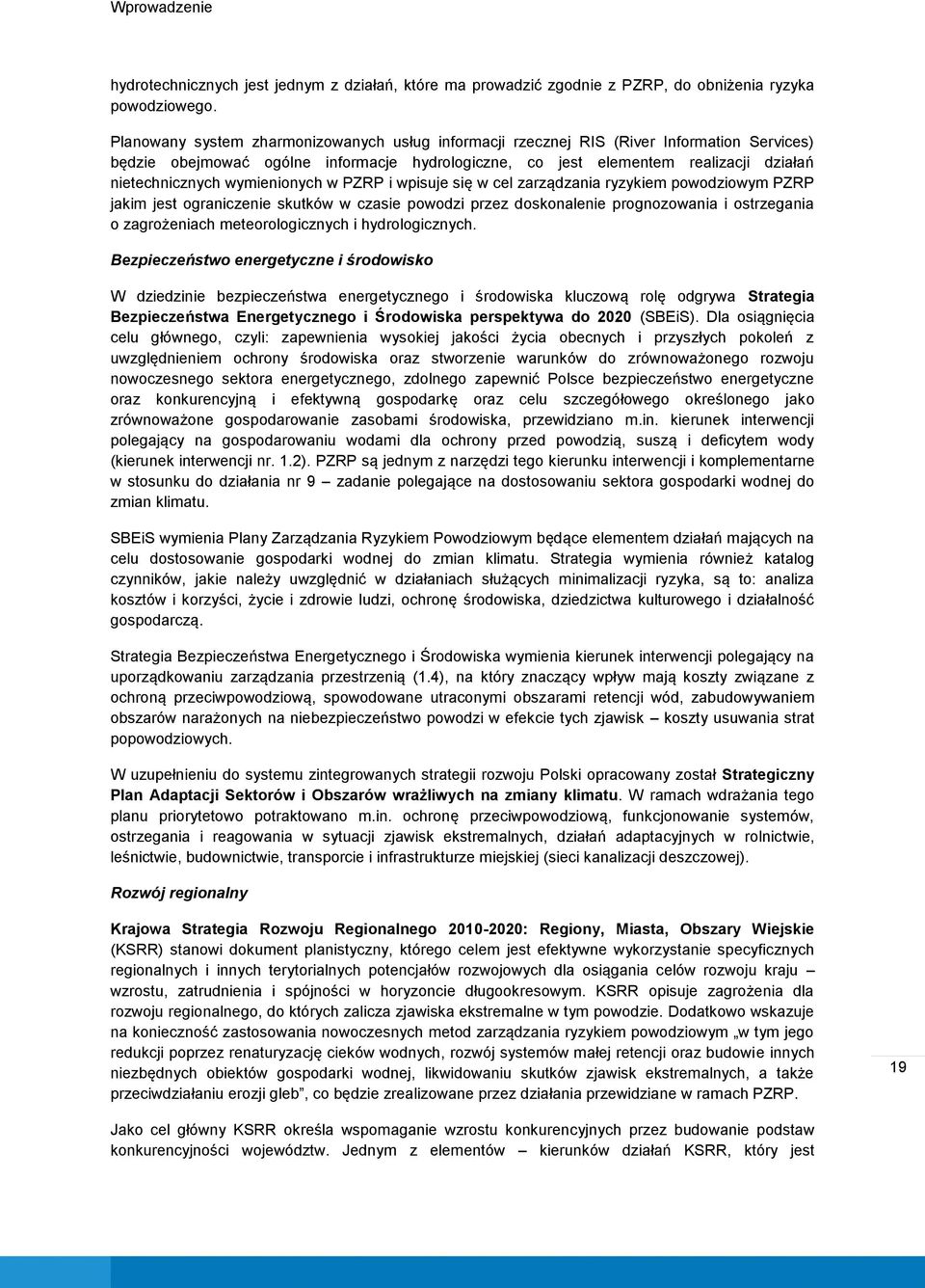 wymienionych w PZRP i wpisuje się w cel zarządzania ryzykiem powodziowym PZRP jakim jest ograniczenie skutków w czasie powodzi przez doskonalenie prognozowania i ostrzegania o zagrożeniach