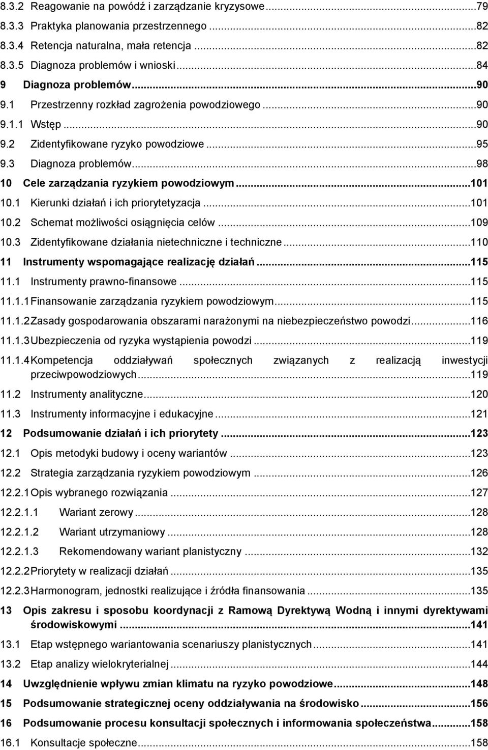 ..98 10 Cele zarządzania ryzykiem powodziowym...101 10.1 Kierunki działań i ich priorytetyzacja...101 10.2 Schemat możliwości osiągnięcia celów...109 10.