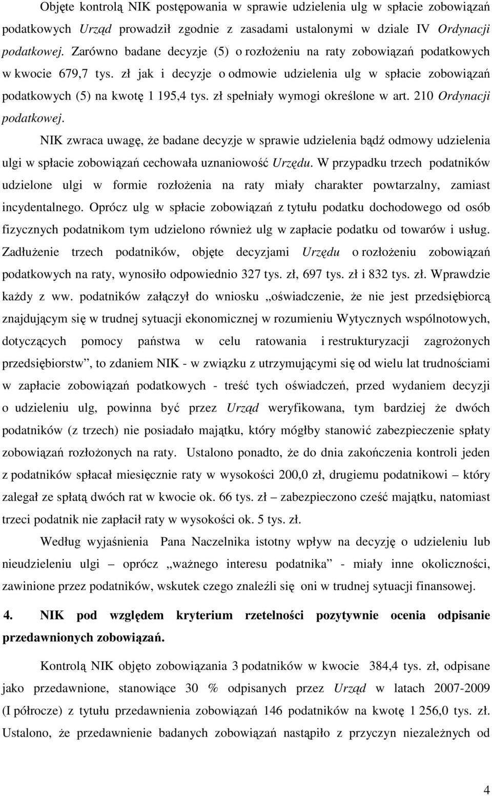 zł spełniały wymogi określone w art. 210 Ordynacji podatkowej. NIK zwraca uwagę, Ŝe badane decyzje w sprawie udzielenia bądź odmowy udzielenia ulgi w spłacie zobowiązań cechowała uznaniowość Urzędu.