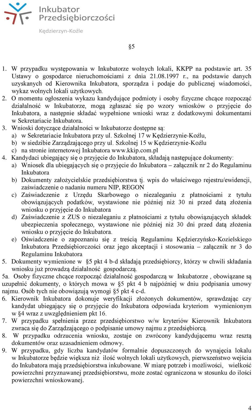 O momentu ogłoszenia wykazu kandydujące podmioty i osoby fizyczne chcące rozpocząć działalność w Inkubatorze, mogą zgłaszać się po wzory wniosków o przyjęcie do Inkubatora, a następnie składać