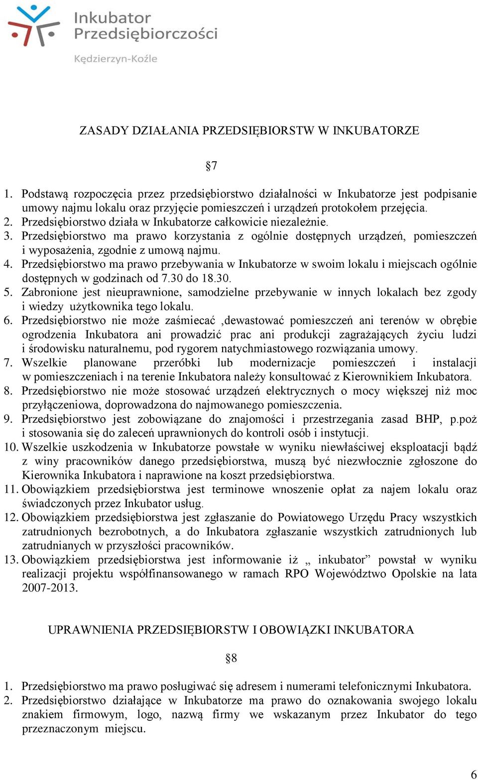 Przedsiębiorstwo działa w Inkubatorze całkowicie niezależnie. 3. Przedsiębiorstwo ma prawo korzystania z ogólnie dostępnych urządzeń, pomieszczeń i wyposażenia, zgodnie z umową najmu. 4.
