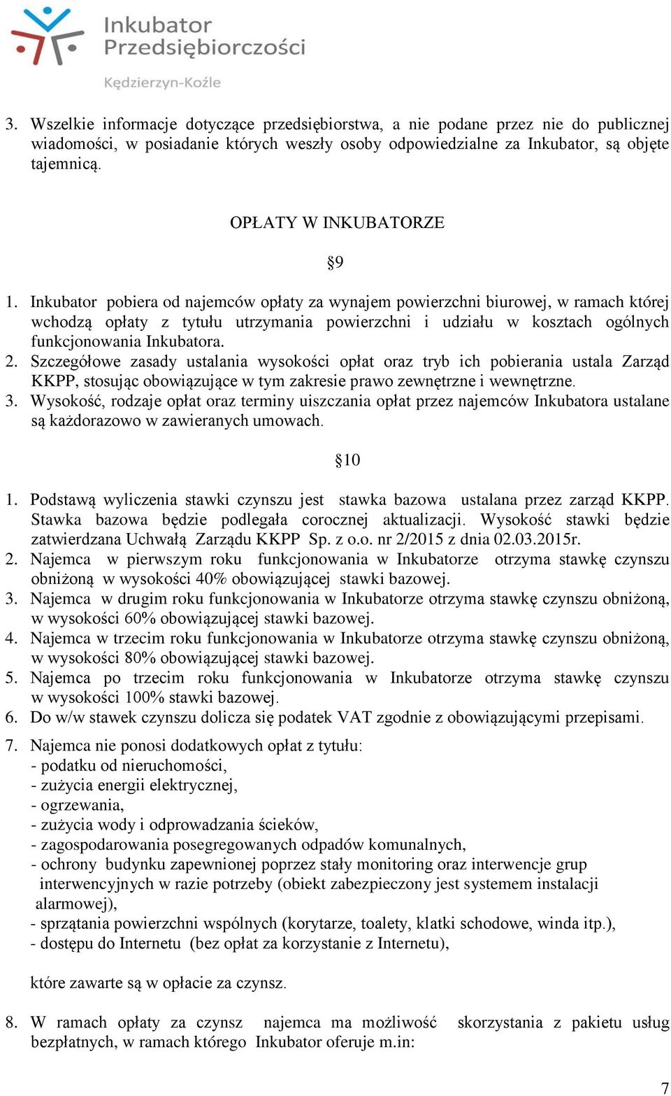 Inkubator pobiera od najemców opłaty za wynajem powierzchni biurowej, w ramach której wchodzą opłaty z tytułu utrzymania powierzchni i udziału w kosztach ogólnych funkcjonowania Inkubatora. 2.