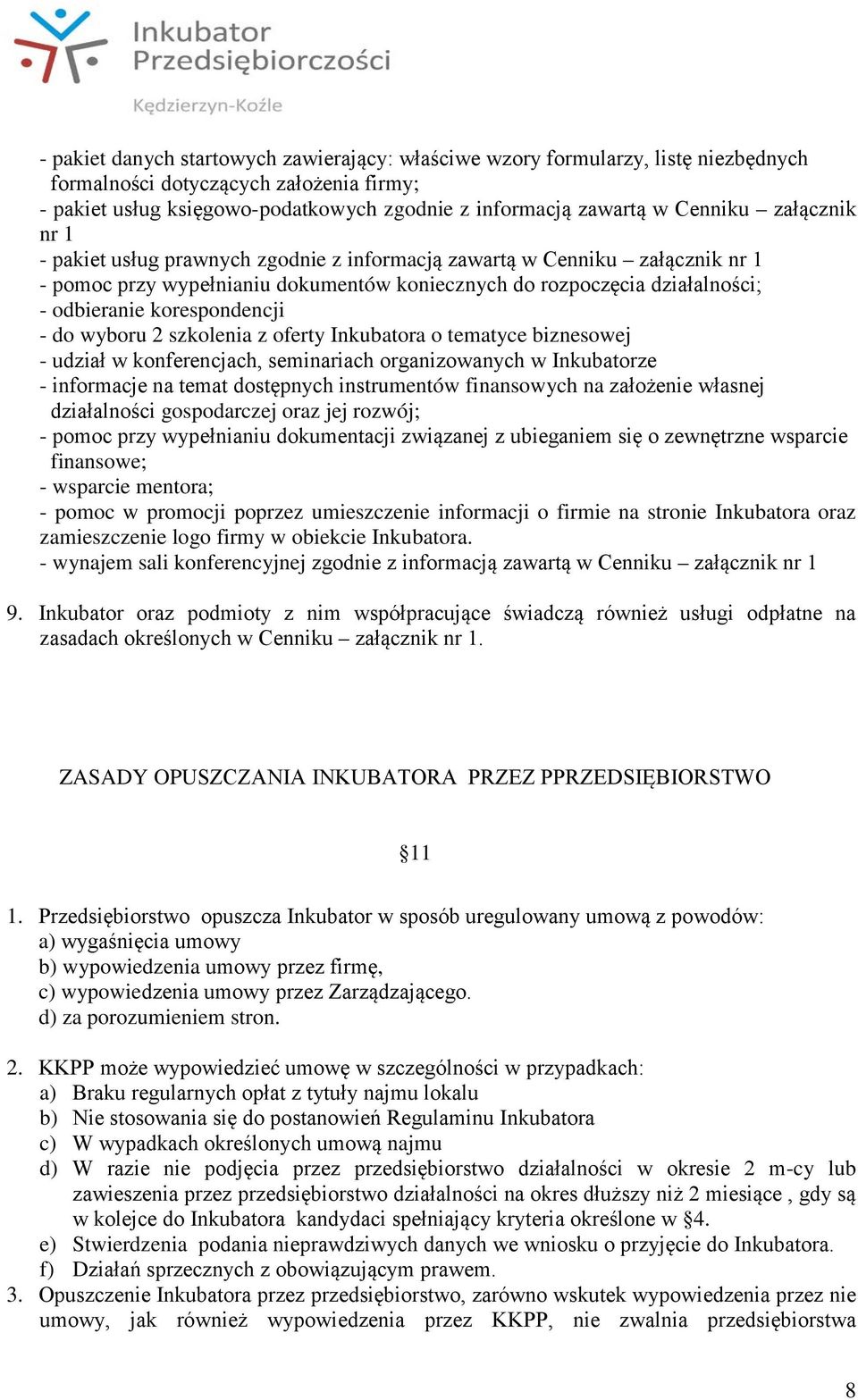 korespondencji - do wyboru 2 szkolenia z oferty Inkubatora o tematyce biznesowej - udział w konferencjach, seminariach organizowanych w Inkubatorze - informacje na temat dostępnych instrumentów