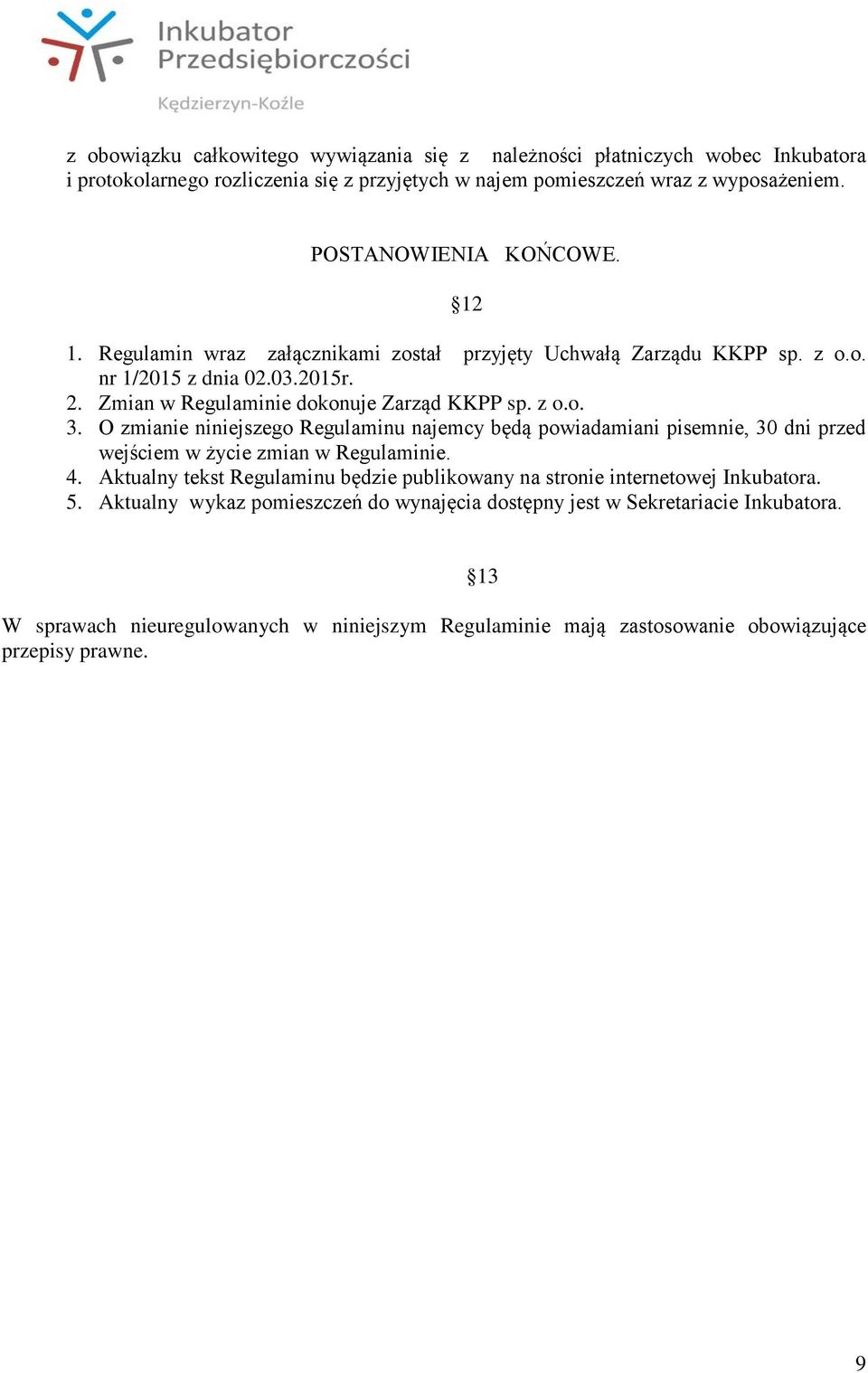 O zmianie niniejszego Regulaminu najemcy będą powiadamiani pisemnie, 30 dni przed wejściem w życie zmian w Regulaminie. 4.