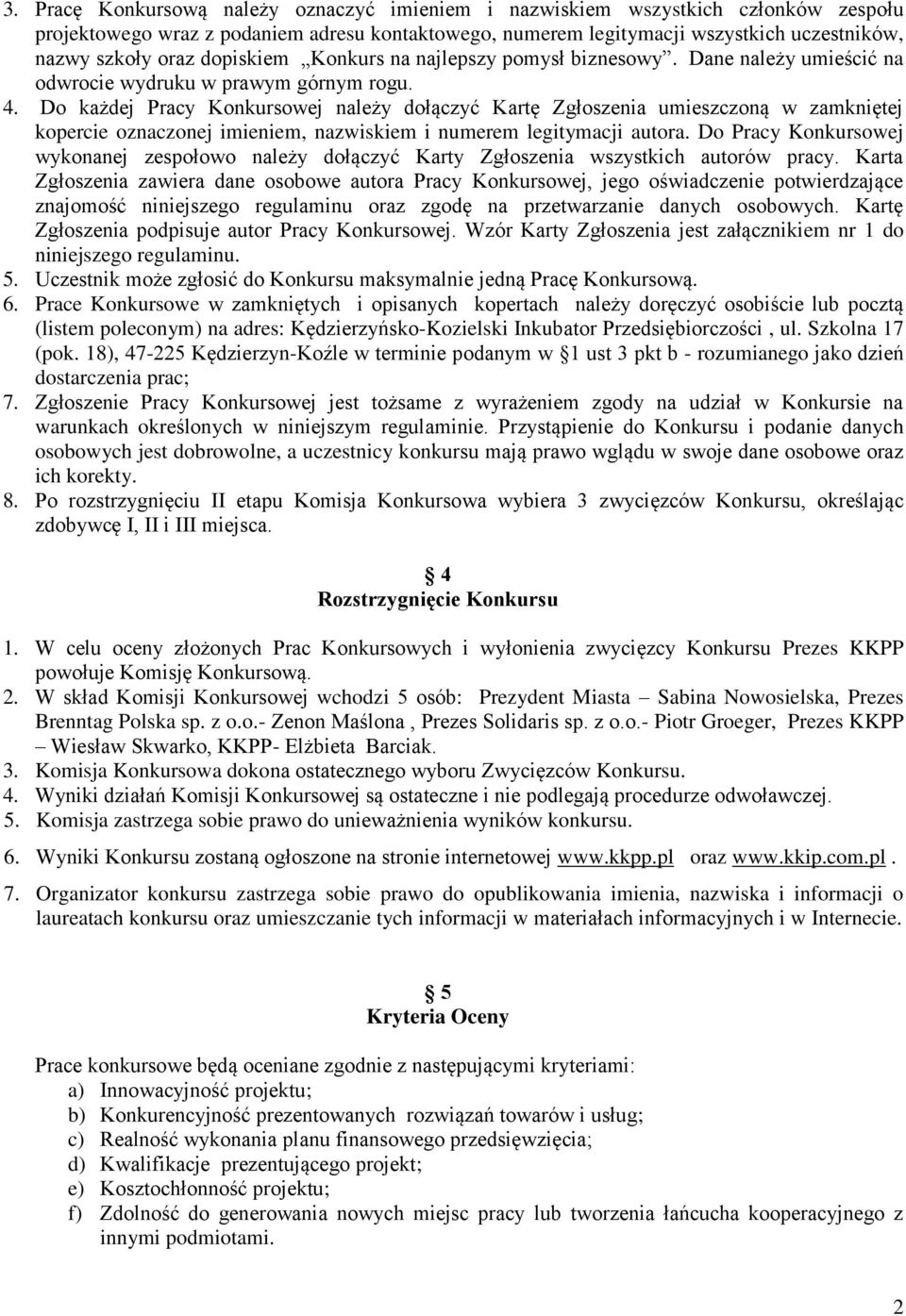 Do każdej Pracy Konkursowej należy dołączyć Kartę Zgłoszenia umieszczoną w zamkniętej kopercie oznaczonej imieniem, nazwiskiem i numerem legitymacji autora.