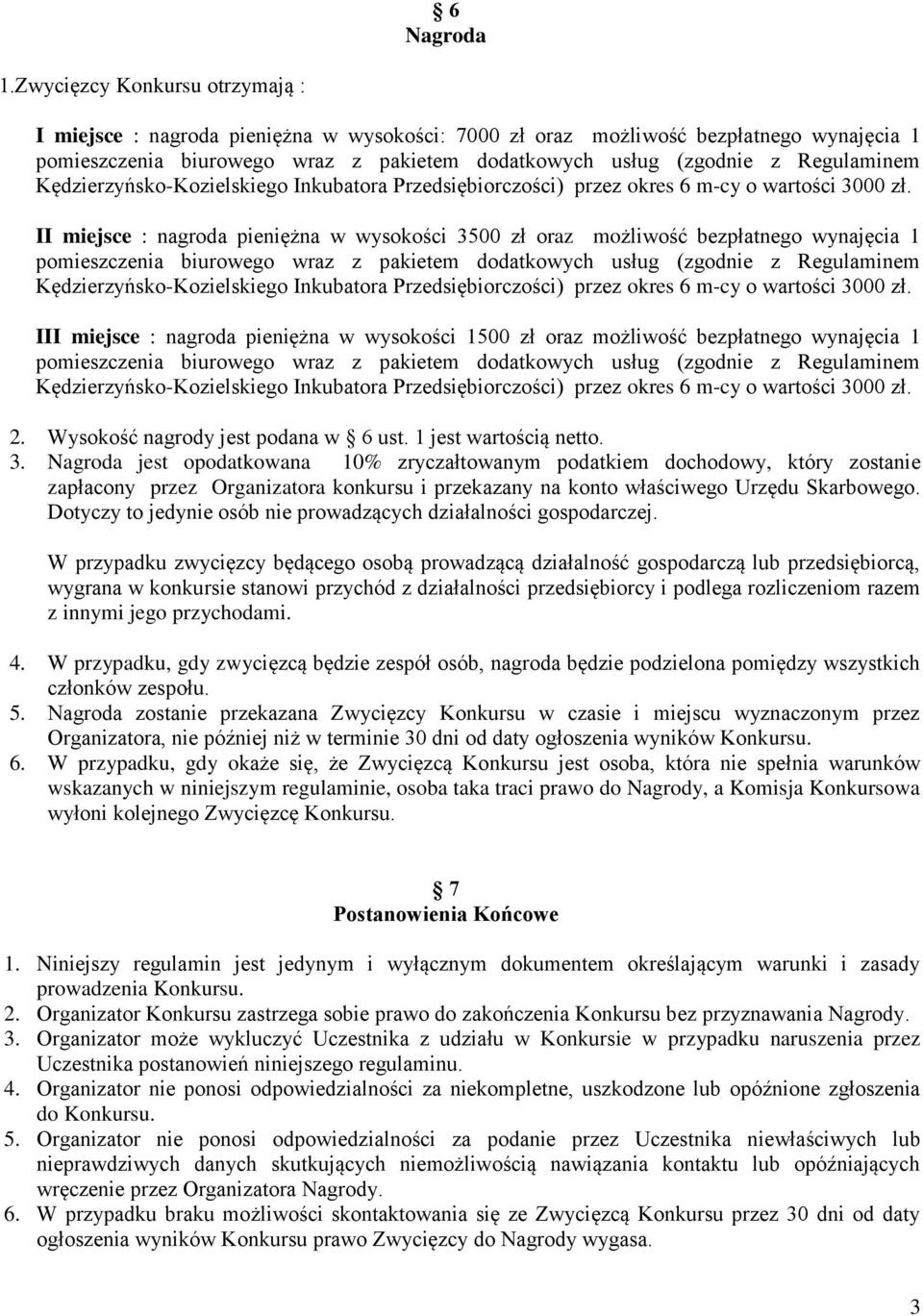 wynajęcia 1 III miejsce : nagroda pieniężna w wysokości 1500 zł oraz możliwość bezpłatnego wynajęcia 1 2. Wysokość nagrody jest podana w 6 ust. 1 jest wartością netto. 3.