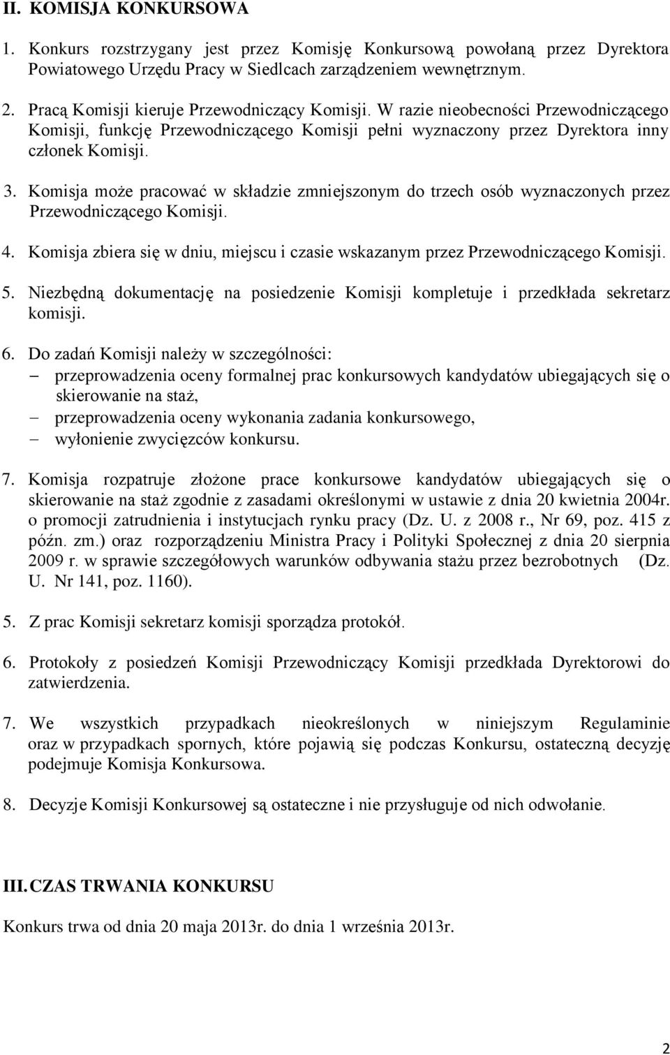 Komisja może pracować w składzie zmniejszonym do trzech osób wyznaczonych przez Przewodniczącego Komisji. 4. Komisja zbiera się w dniu, miejscu i czasie wskazanym przez Przewodniczącego Komisji. 5.